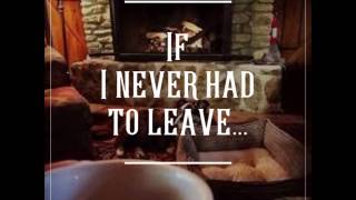 "If I never had to leave..."
