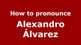 How to pronounce Alexandro álvarez
