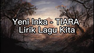 Download lagu Yeni Inka - TIARA Lirik Lagu Kita mp3 Download lagu Yeni Inka - TIARA Lirik Lagu Kita mp3