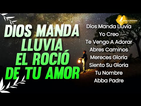 DIOS MANDA LLUVIA - PODEROSAS ALABANZAS DE ADORACION MIX - HIMNOS CRISTIANOS - MUSICA CRISTIANA 2023