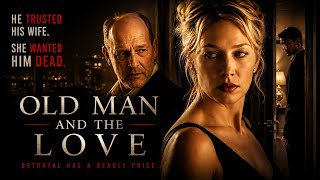 He Trusted His Wife. She Wanted Him Dead. | OLD MAN AND THE LOVE | Full Thriller Movie