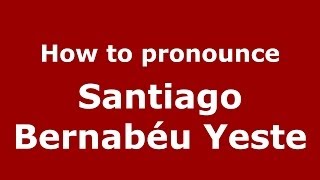 How to pronounce Santiago Bernabéu Yeste