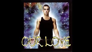 Robbie Williams - Our Love ("Intensive Care" bonus track)