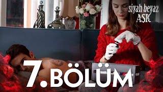 Siyah Beyaz Aşk 7 Bölüm - FULL BÖLÜM