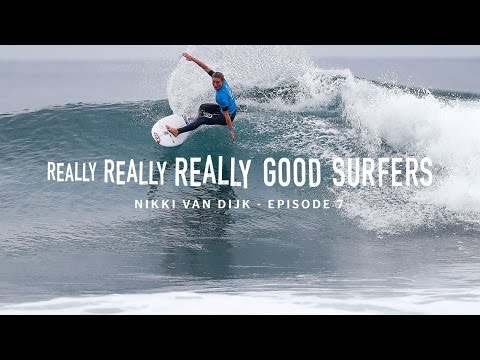 Really, Really, Really Good Surfers | Ep. 7 - Nikki van Dijk | Rip Curl
