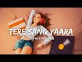 Tere Sang Yaara Atif Aslam Song Slowed And Reverb Lofi Mix