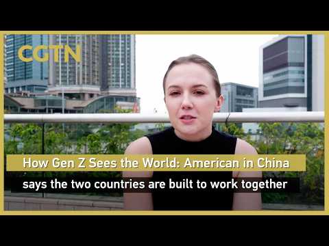 How Gen Z Sees the World: American in China says the two countries are built to work together