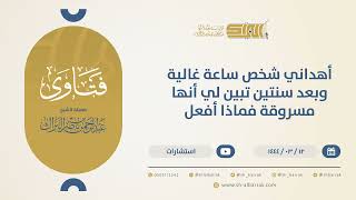 أهداني شخص ساعة غالية وبعد سنتين تبين لي أنها مسروقة فماذا أفعل؟  - الشيخ عبدالرحمن البراك (10453) image