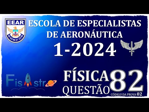 EEAR - QUESTÃO 82 - FÍSICA - PROVA DA ESCOLA DE ESPECIALISTA DE AERONÁUTICA 1/2024 (CÓDIGO 02)