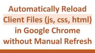 Download the video "Automatically Reload Client Files (js, css, html) in Google Chrome without Manual Refresh"