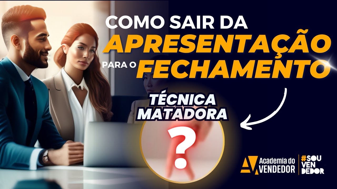 Como Sair da Apresentação para o Fechamento da Venda [Técnica Matadora]