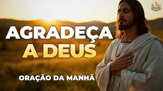 ORAÇÃO DA MANHÃ PODEROSA | AGRADEÇA A DEUS POR MAIS UMA SEMANA