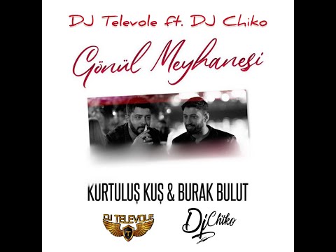 Kurtulus Kus & Burak Bulut - Gönül Meyhanesi (Dj Televole ft Dj Chiko Edit Remix 2022)