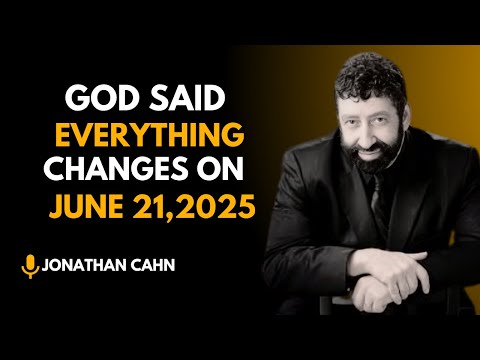 "God Said: June 21, 2025 Will Change Everything – URGENT Prophetic Word  ||  JONATHAN CAHN ||