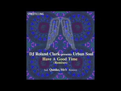 DJ Roland Clark presents Urban Soul - Have A Good Time (Qubiko Remix)