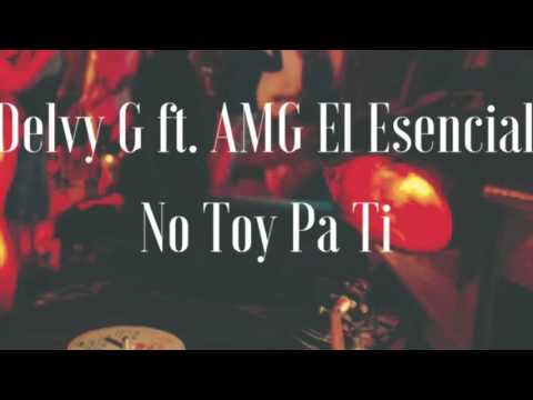Delvy G Ft AMG El Esencial - No Toy Pa Ti Pro.By@Highmusic