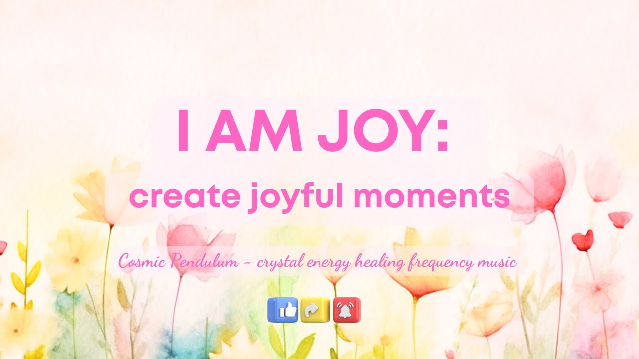 I AM JOY: create JOYFUL moments 🥰😇🙏🏻 Crystal Energy Healing Frequency Music ✨