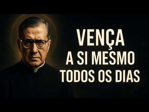 VENÇA A SI MESMO TODOS OS DIAS – SÃO JOSEMARÍA ESCRIVÁ