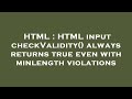 HTML HTML Input CheckValidity Always Returns True Even With Minlength Violations