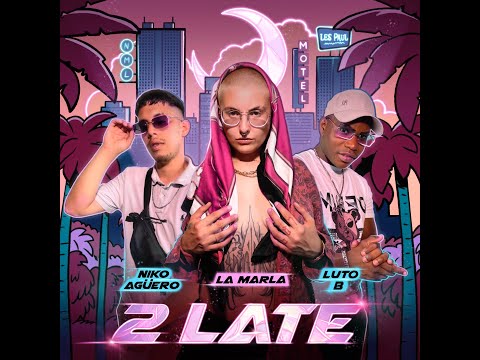 2 LATE  ( Too late) - La Marla, Luto.B & Niko Agüero