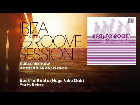 Franky Boissy - Back to Roots - Huge Vibe Dub - IbizaGrooveSession