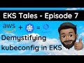 EKS Tales Episode 7 Demystifying Kubeconfig In Amazon EKS