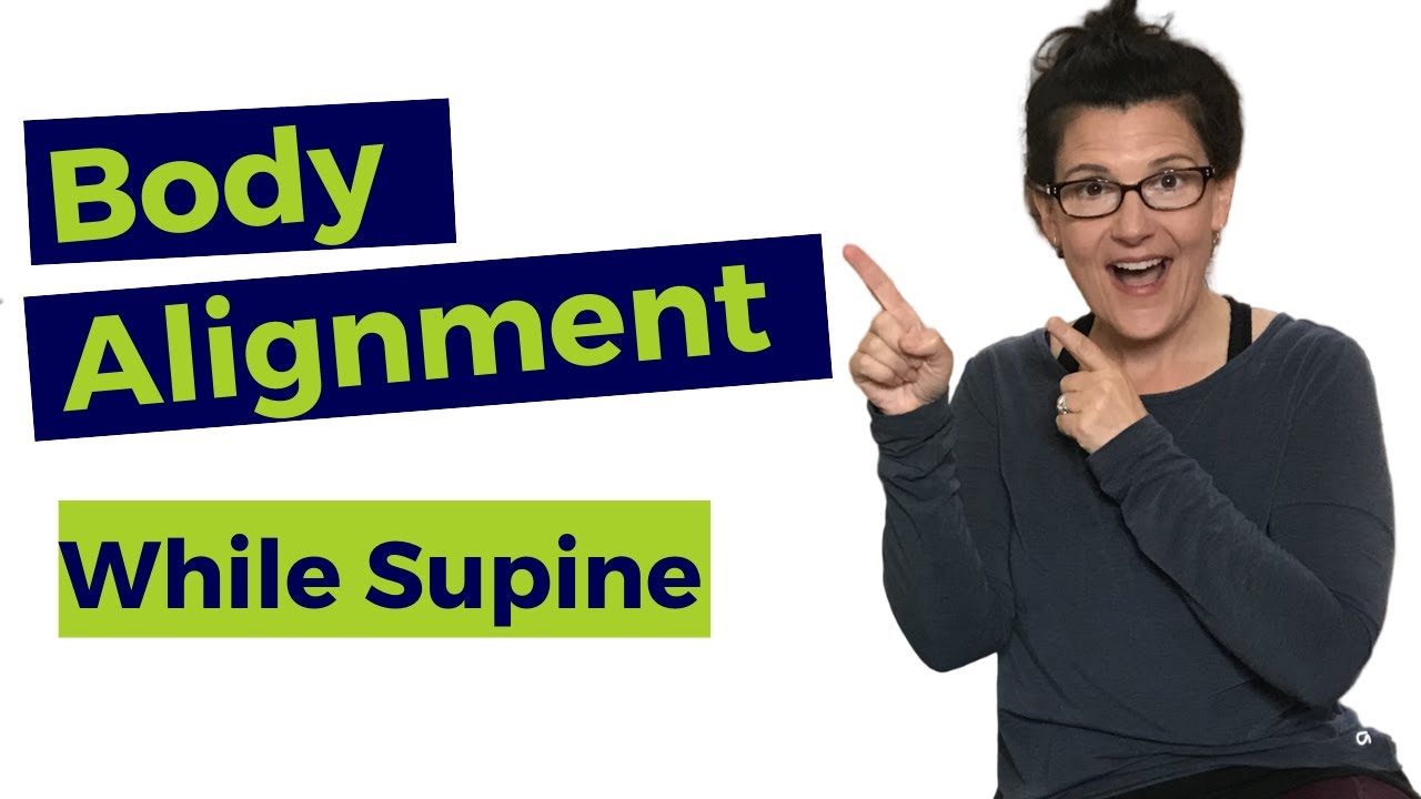 MASTER YOUR BODY ALIGNMENT (WHILE SUPINE)