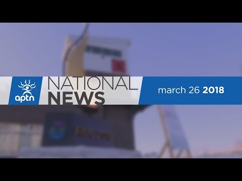 APTN National News March 26, 2018 - Tsilhqot’in chiefs exonerated, committee debates cannabis