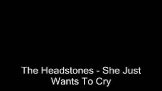 Headstones - She Just Wants To Cry
