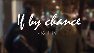 Ruth B - If by chance | Lyrics |