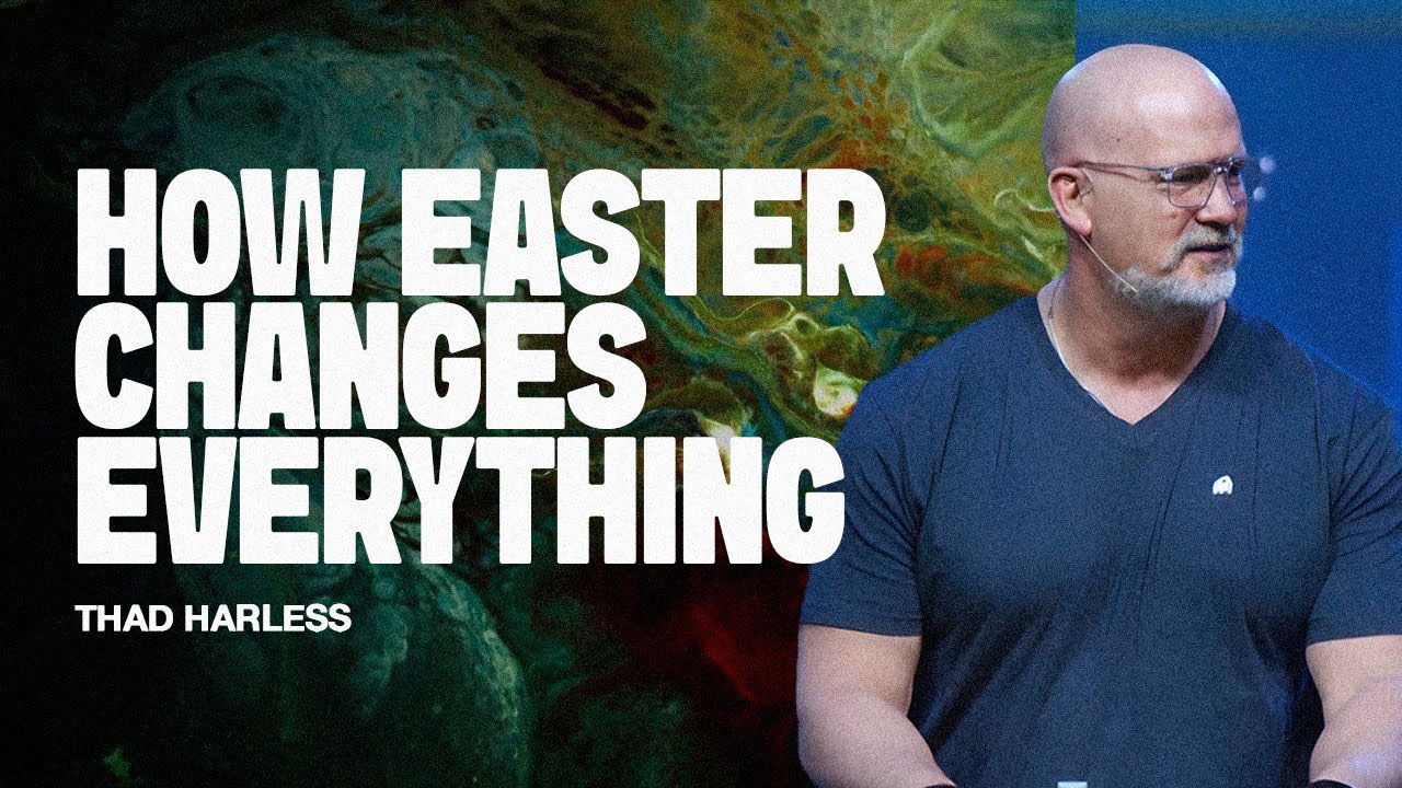 How Easter Changes Everything, Part 1 | Thad Harless | Real Life Church