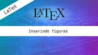 LaTeX - Inserindo Figuras
