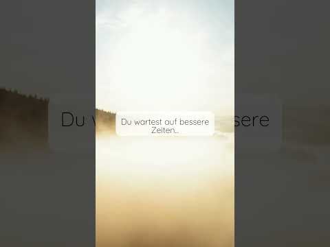 Du wartest auf bessere Zeiten...