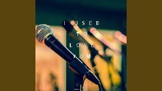 I Used To Love You