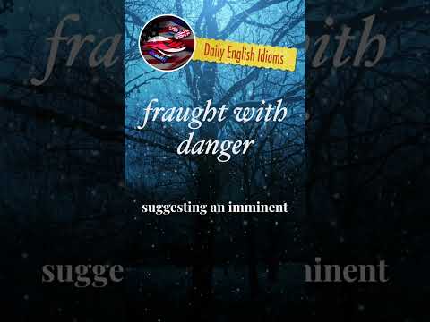 fraught with danger- Daily English Idioms