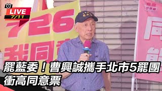 罷藍委!曹興誠攜手北市5罷團 衝高同意票