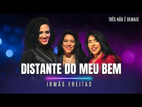 Irmãs Freitas - DISTANTE DO MEU BEM (Três não é demais)