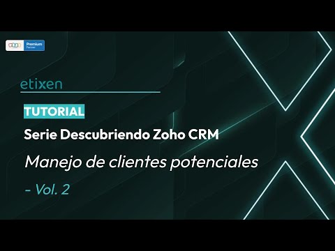 Serie Descubriendo Zoho CRM - Manejo de clientes potenciales - Vol. 2 - Tutorial