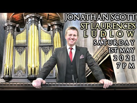 ST LAURENCE'S LUDLOW - JONATHAN SCOTT - ORGAN CONCERT - SATURDAY 1ST MAY 2021 7PM (UK TIME)