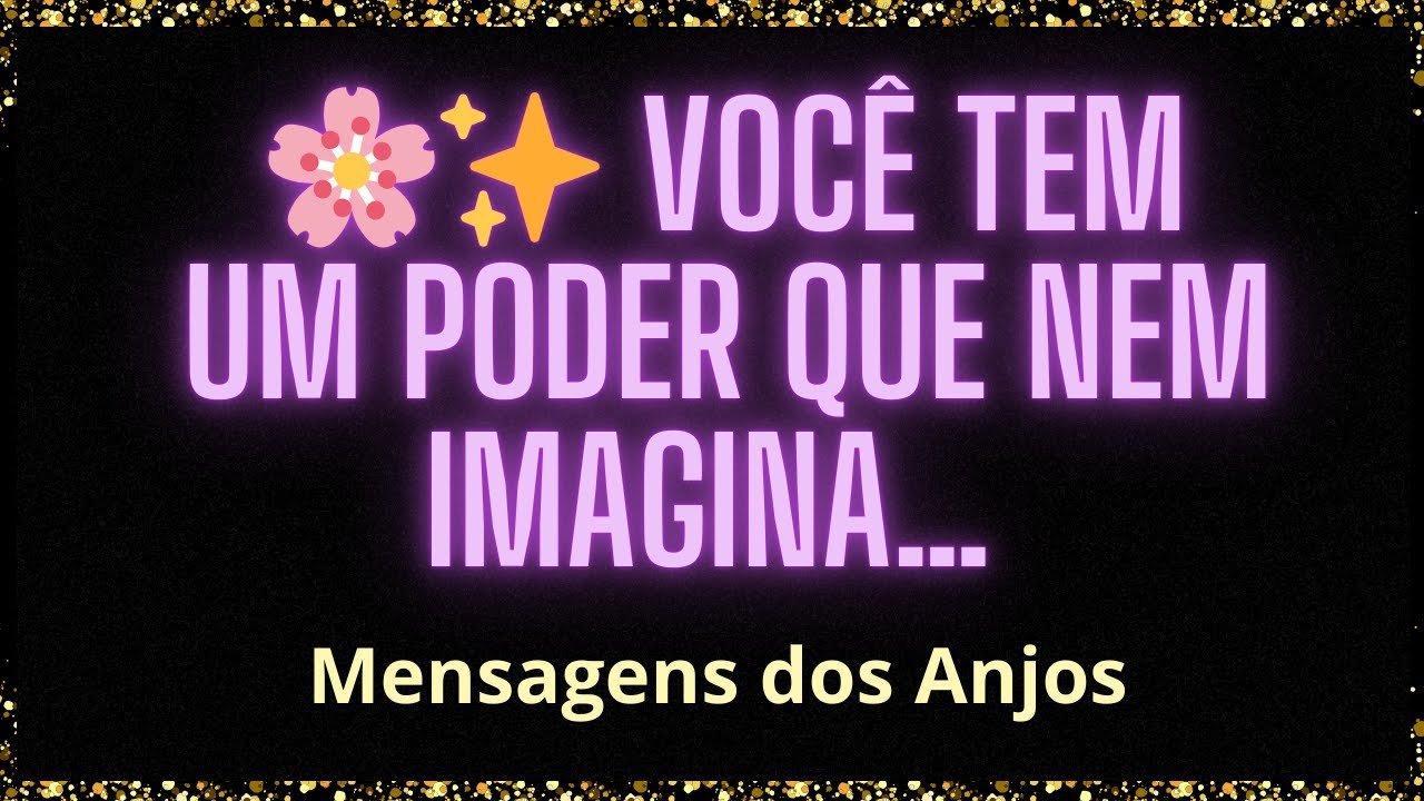 🌸✨ VOCÊ TEM UM PODER QUE NEM IMAGINA… /Mensagens dos Anjos