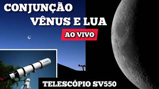AO VIVO: Conjunção da Lua com Planetas Vênus, Júpiter e Mercúrio - Telescópio APO SV550
