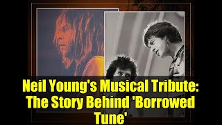 Neil Young's Musical Tribute: The Story Behind 'Borrowed Tune'