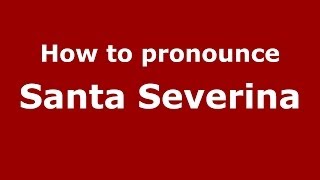 How to pronounce Santa Severina