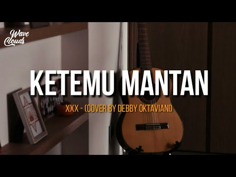 Ketemu Mantan - XXX (Cover By Debby Oktaviani) Video Lirik