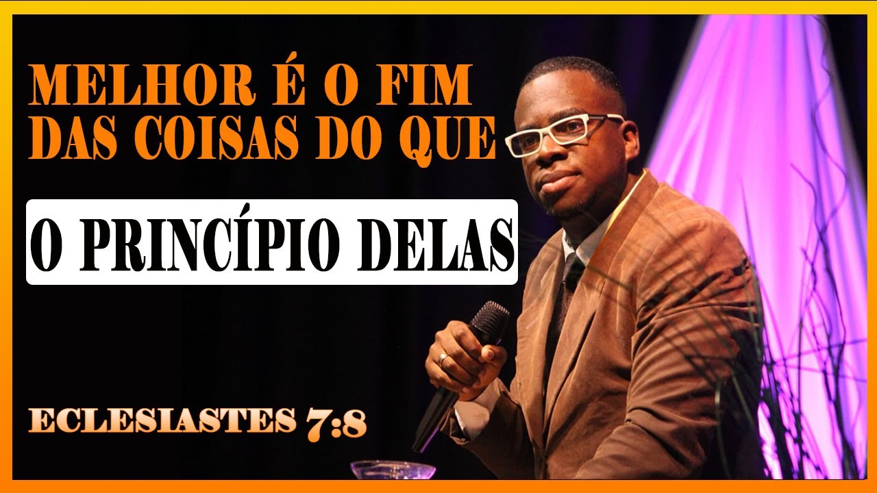Melhor é o fim das coisas do que o princípio delas | Eclesiastes 7  | Jefferson Nicolau