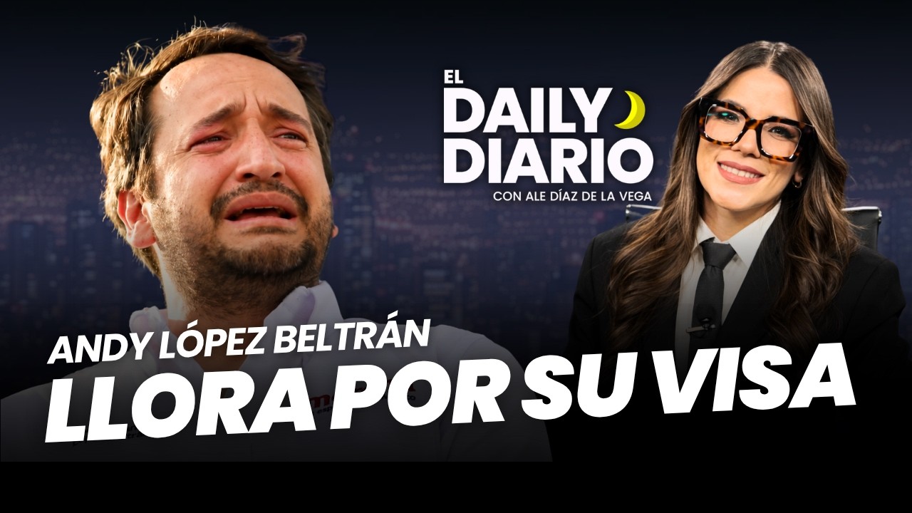 #ElDailyDiario: #AndyLópezBeltrán sigue llorando por su #visa - 17/08/26