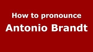 How to pronounce Antonio Brandt