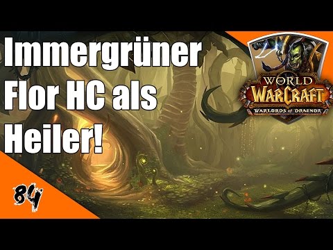 WoW WoD - Der Immergrüne Flor HC als Heiler! [World of Warcraft Warlords of Draenor #84]