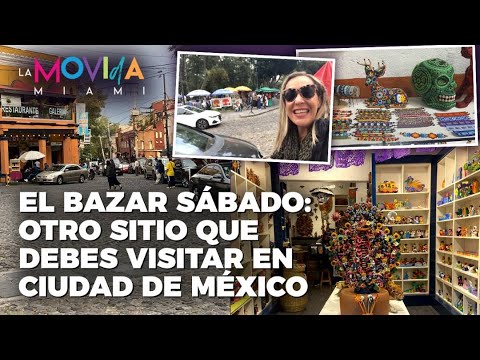 El Bazar Sábado: Otro sitio que debes visitar en ciudad de México - La Movida Miami