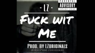 LZ - Fuck wit me ( Prod.@LZoriginals ) ( MOB FAM ENT ) ( Audio )